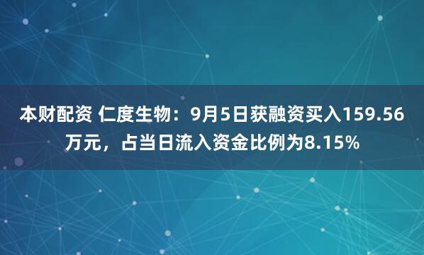 本财配资 仁度生物：9月5日获融资买入159.56万元，占当日流入资金比例为8.15%